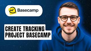 How To Create Tracking Project Basecamp [2026 Guide]
