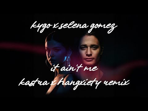 Kygo x Selena Gomez - It Ain't Me (Kastra & Hangxiety Remix)