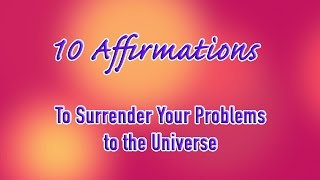 10 Positive Affirmations: Surrender Your Problems to the Universe