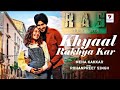 KHYAAL RAKHYA KAR - Neha Kakkar ft. RohanPreet Singh || Anshul Garg || Babbu || Rajat Nagpal