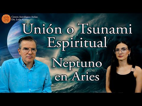 Unión o Tsunami Espiritual - Entrada Final de Neptuno en Aries