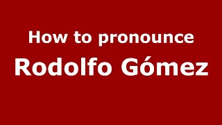 How to pronounce Rodolfo Gómez