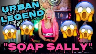 "SOAP SALLY"?! | SCARY URBAN LEGEND!