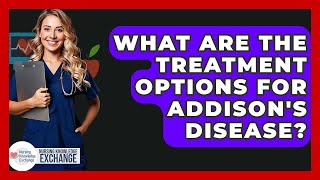 What Are The Treatment Options For Addison's Disease? - Nursing Knowledge Exchange