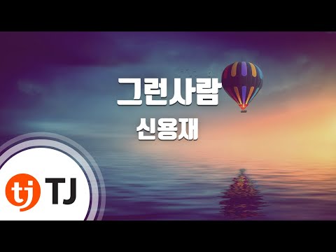 [TJ노래방] 그런사람(Man Ver.) - 신용재(Shin Young Jae) / TJ Karaoke