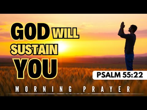 This Prayer will ensure your DIVINE SUSTAINMENT & protection | Psalm 55:22 |  Morning Prayer