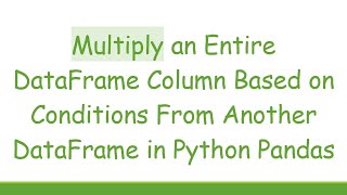 Download the video "Multiply an Entire DataFrame Column Based on Conditions From Another DataFrame in Python Pandas"