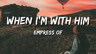 Empress Of - When I&#39;m with him {Lyrics}