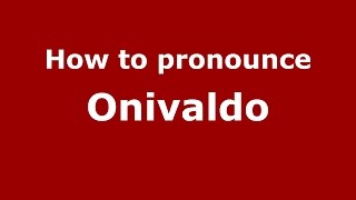 How to pronounce Onivaldo