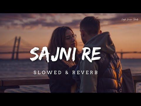 Sajni (Slowed + Reverb) | Arijit Singh | Laapataa Ladies | Eagle Music Shorts #Sajni #SlowedReverb
