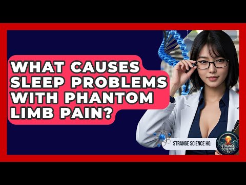 What Causes Sleep Problems With Phantom Limb Pain? - Strange Science HQ