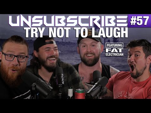 Try Not to Laugh ft. The Fat Electrician - Unsubscribe Podcast Ep 57