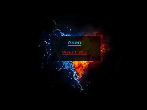 Aseri - Przez Ciebie REUPLOAD