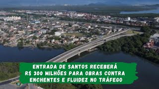 Nova Entrada de Santos vai receber mais obras viárias e contra enchentes