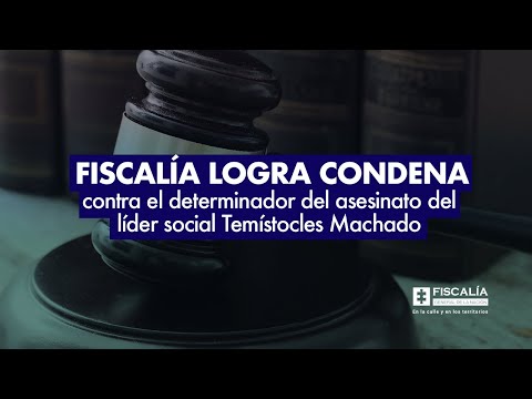 Fiscalía logra condena contra el determinador del asesinato del líder social Temístocles Machado