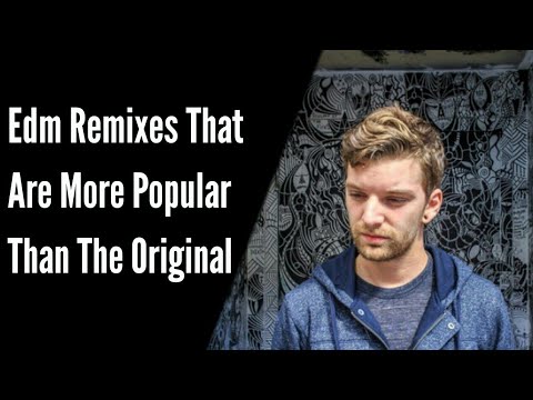 Edm Remixes That Are More Popular Than The Original
