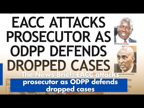 The News Brief EACC attacks prosecutor as ODPP defends dropped cases