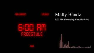 Mally Bandz - 6:00 AM [Freestyle] (Feat No Pulp)