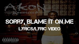 Akon - Sorry, Blame It On Me (Lyrics/Lyric Video)