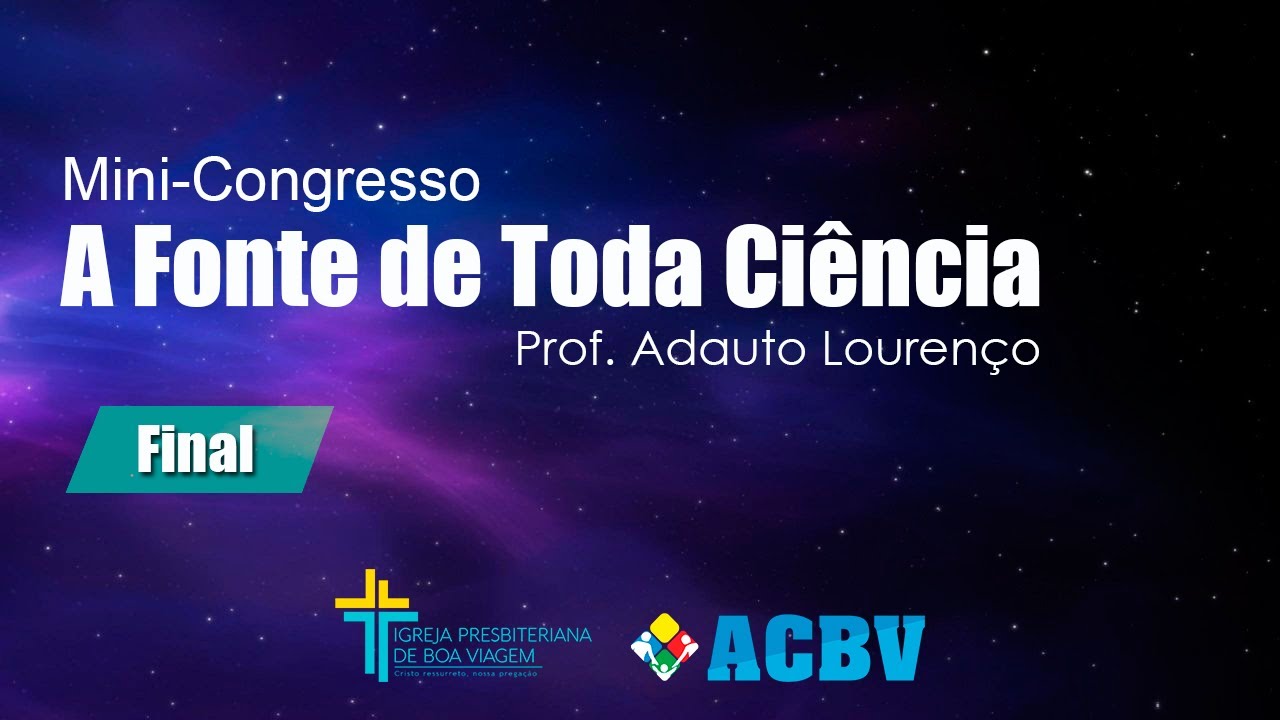 A FONTE DE TODA CIÊNCIA / Final - Prof. Adauto Lourenço