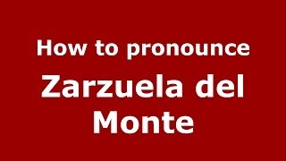 How to pronounce Zarzuela Del Monte