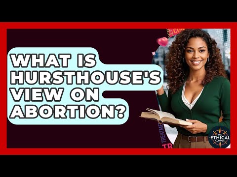 What Is Hursthouse's View On Abortion? - The Ethical Compass