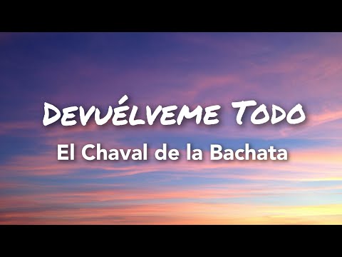 El Chaval De La Bachata - Devuélveme Todo (Letras)