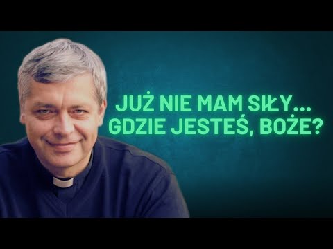 Już nie mam siły… Gdzie jesteś, Boże? Ks. Piotr Pawlukiewicz