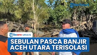 Sebulan Pascabencana Banjir Bandang, Masih Ada Desa di Aceh Utara yang Terisolasi Akses Darat Putus