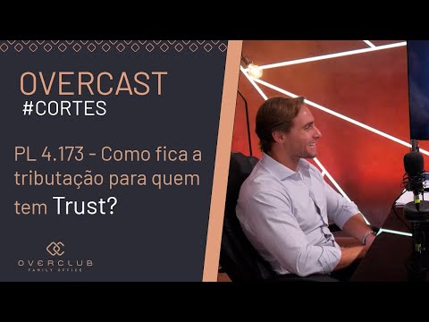 PL 4.173 - Como fica a tributação para quem tem Trust?