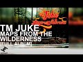TM Juke - Maps From The Wilderness (Full Album Stream)