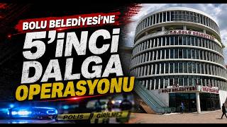 Bolu Belediyesi'ne 5'inci Dalga Operasyonu