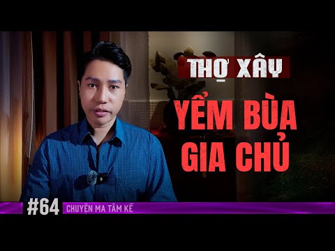 THỢ XÂY YỂM BÙA GIA CHỦ - Chuyện Tâm Linh Tâm Kể