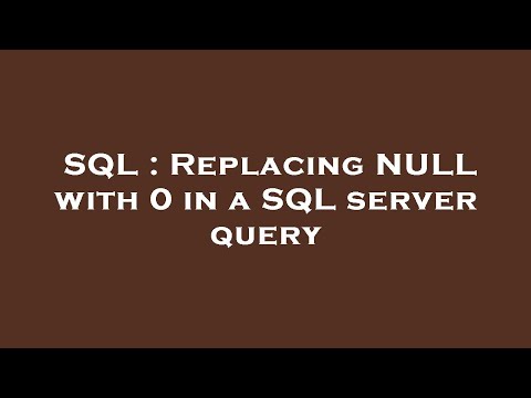 SQL : Replacing NULL with 0 in a SQL server query