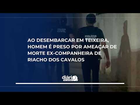 Ao desembarcar em Teixeira, homem é preso por ameaçar de morte ex-companheira de Riacho dos Cavalos