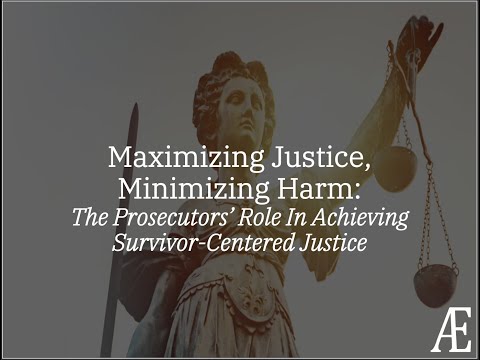 Maximizing Justice, Minimizing Harm: The Prosecutors’ Role in Achieving Survivor-Centered Justice