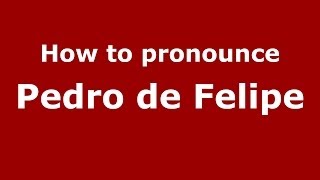 How to pronounce Pedro De Felipe