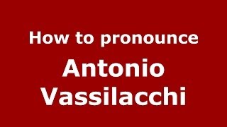 How to pronounce Antonio Vassilacchi