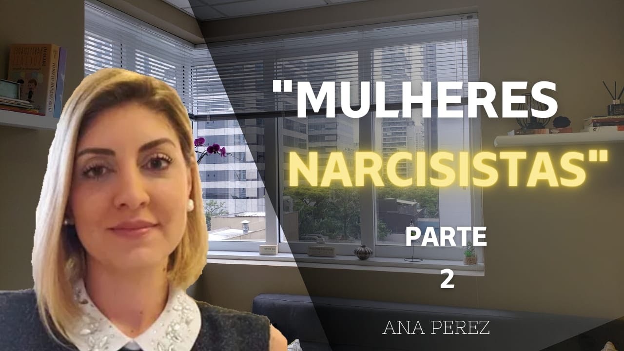Mulheres Narcisistas - Parte 2 - Perfis de mulheres Narcisistas | Ana Perez