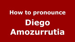 How to pronounce Diego Amozurrutia