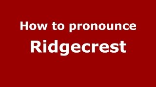 How to pronounce Ridgecrest