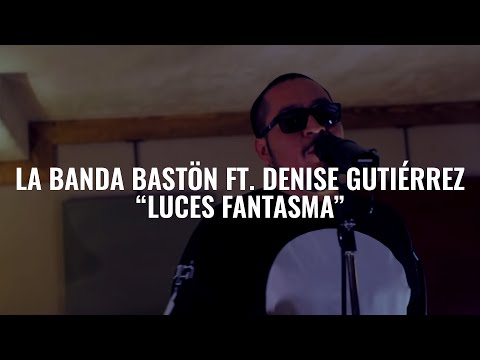 La Banda Bastön ft. Denise Gutiérrez - Luces Fantasma | El Ganzo Session