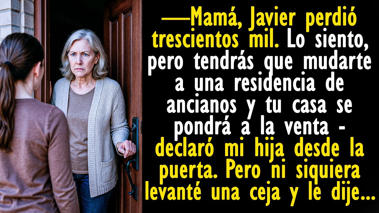 —Mamá, Javier perdió trescientos mil. Lo siento, pero tendrás que mudarte a un asilo y tu casa...