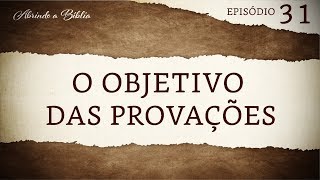 O objetivo das provações | Abrindo a Bíblia