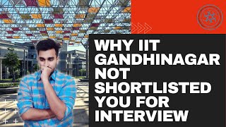 🔥WHY IIT GANDHINAGAR🔥 NOT SHORTLISTED YOU FOR INTERVIEW???||MUST WATCH|| IMPORTANT FOR EVERYONE||