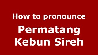 How to pronounce Permatang Kebun Sireh