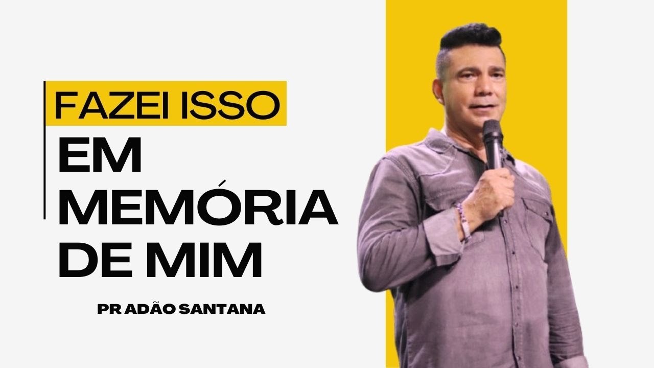 O que significa fazer isto em memória de mim? Pr. Adão Santana