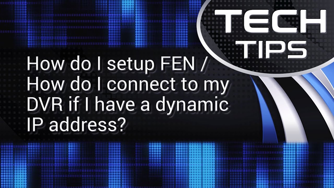 Tech Tips: How do I setup FEN / How do I connect to my DVR if I have a dynamic IP address?