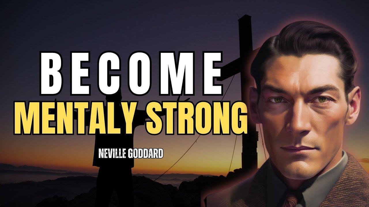 Neville Goddard - Become Mentally Strong: Train Your Mind To Overcome Anything