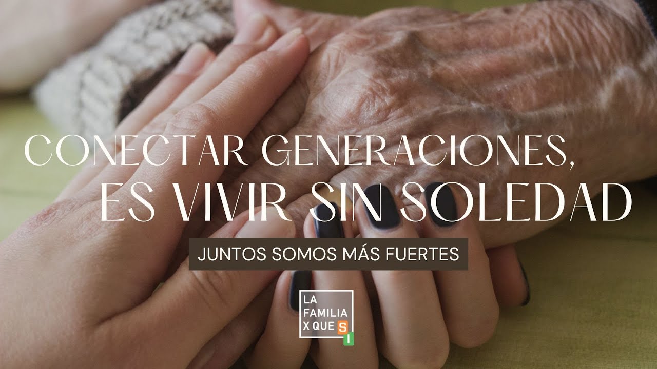 CONECTAR GENERACIONES, ES VIVIR SIN SOLEDAD